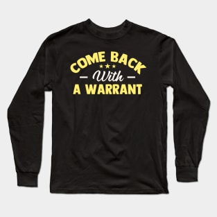 Come Back with a Warrant Long Sleeve T-Shirt